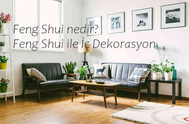 Feng Shui nedir? Feng Shui ile İç Dekorasyon Fikirleri